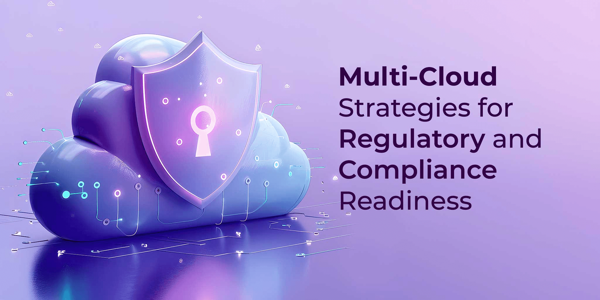 A stylized cloud computing illustration featuring a large shield and keyhole over interconnected clouds, with the headline “Multi-Cloud Strategies for Regulatory and Compliance Readiness.”