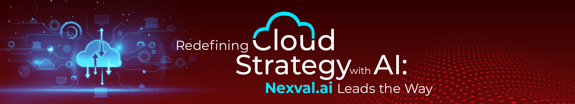 Banner illustrating AI-driven cloud strategy, with a glowing cloud computing graphic and digital network background, announcing Nexval.ai as a leader in redefining cloud strategy with AI.