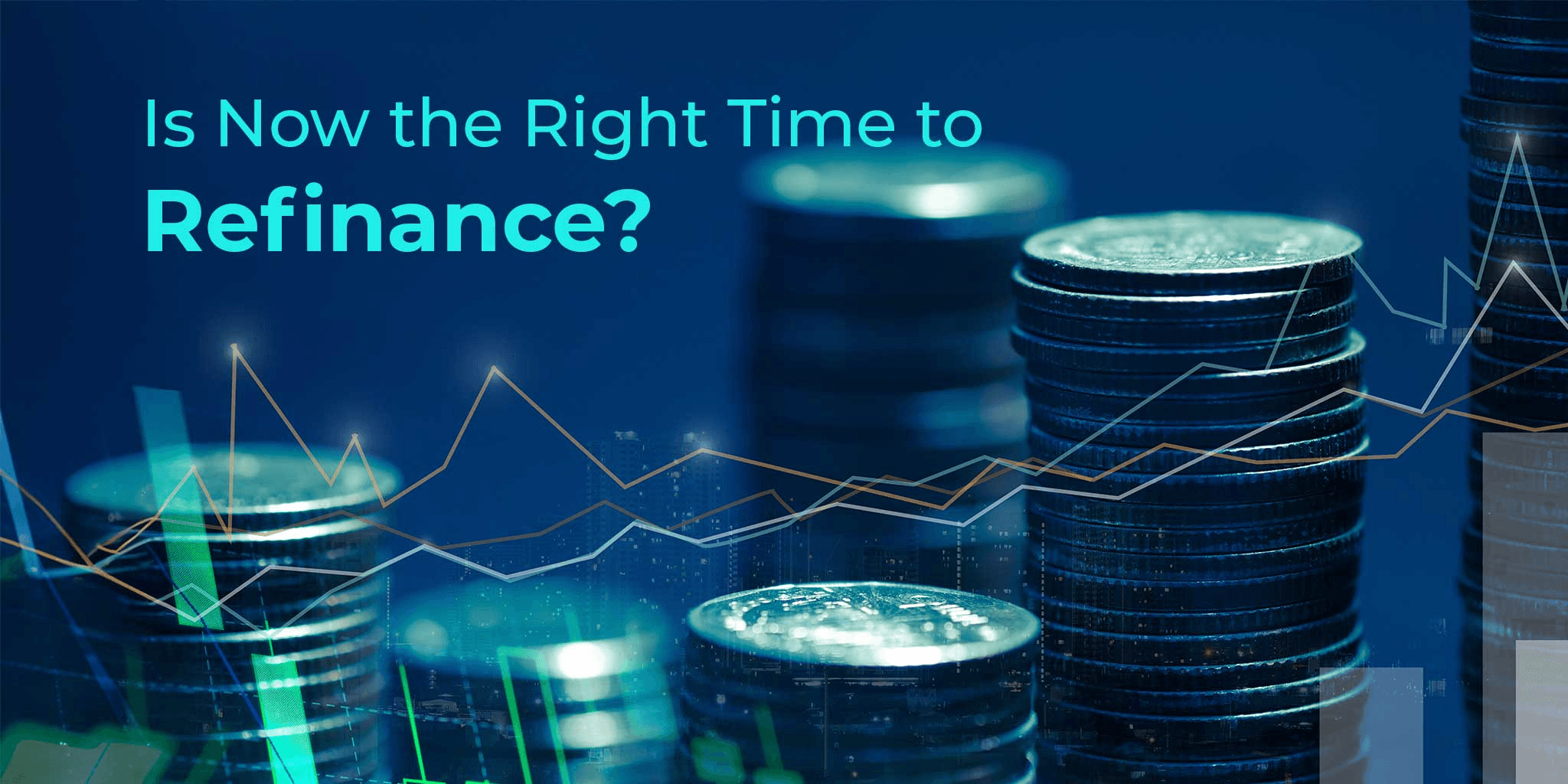 Image of stacked coins overlaid with financial charts and a cityscape, with the text “Is Now the Right Time to Refinance?”